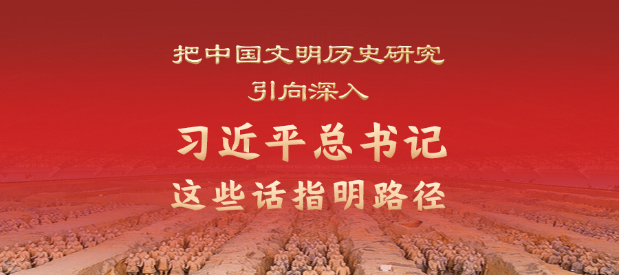 把中国文明历史研究引向深入，习近平总书记这些话指明路径